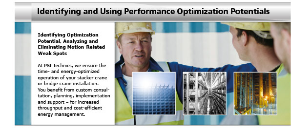 Identifying Optimization Potential, Analyzing and Eliminating Motion-Related Weak Spots - At PSI Technics, we ensure the time- and energy-optimized operation of your stacker crane or bridge crane installation. You benefit from custom consultation, planning, implementation and support - for increased throughput and cost-efficient energy management.